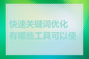 快速关键词优化有哪些工具可以使用