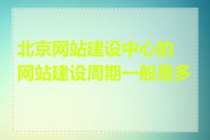 北京网站建设中心的网站建设周期一般是多长