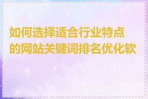 如何选择适合行业特点的网站关键词排名优化软件