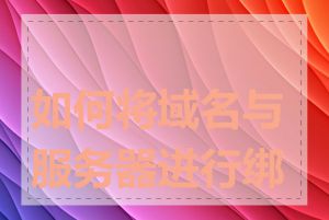 如何将域名与服务器进行绑定