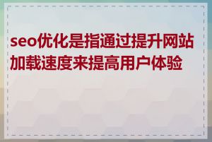 seo优化是指通过提升网站加载速度来提高用户体验吗