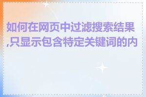 如何在网页中过滤搜索结果,只显示包含特定关键词的内容