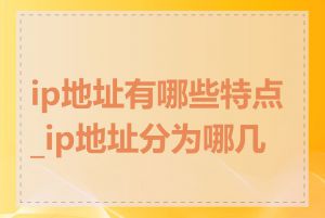 ip地址有哪些特点_ip地址分为哪几类