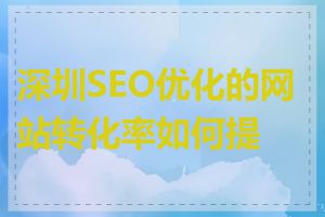 深圳SEO优化的网站转化率如何提升