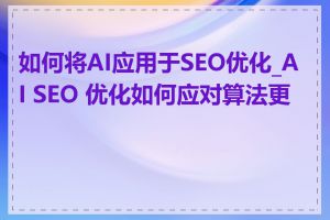 如何将AI应用于SEO优化_AI SEO 优化如何应对算法更新