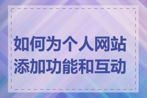 如何为个人网站添加功能和互动性