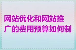 网站优化和网站推广的费用预算如何制定