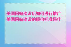 美国网站建设后如何进行推广_美国网站建设的报价标准是什么