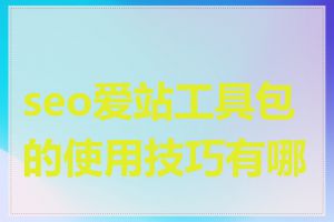 seo爱站工具包的使用技巧有哪些