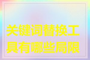 关键词替换工具有哪些局限性