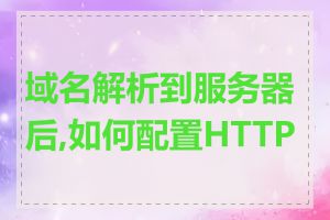 域名解析到服务器后,如何配置HTTPS