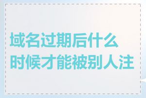 域名过期后什么时候才能被别人注册