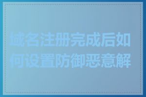 域名注册完成后如何设置防御恶意解析