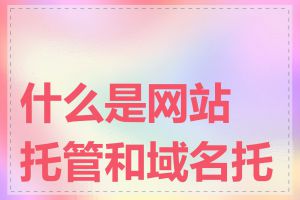 什么是网站托管和域名托管