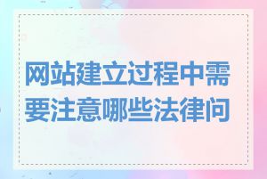 网站建立过程中需要注意哪些法律问题