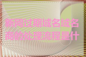 新网过期域名域名商的处理流程是什么
