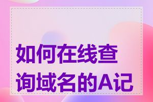 如何在线查询域名的A记录