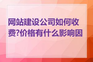 网站建设公司如何收费?价格有什么影响因素