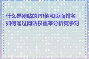 什么是网站的PR值和页面排名_如何通过网站权重来分析竞争对手