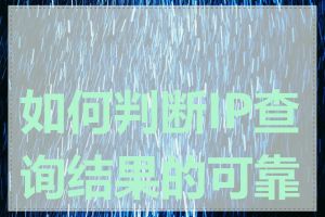 如何判断IP查询结果的可靠性