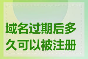 域名过期后多久可以被注册走