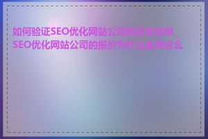如何验证SEO优化网站公司的历史业绩_SEO优化网站公司的报价为什么差异这么大