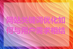 网站关键词优化如何与用户需求相结合