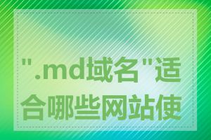".md域名"适合哪些网站使用
