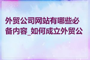 外贸公司网站有哪些必备内容_如何成立外贸公司