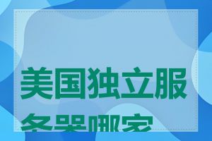 美国独立服务器哪家好