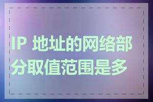 IP 地址的网络部分取值范围是多少