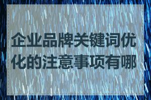 企业品牌关键词优化的注意事项有哪些