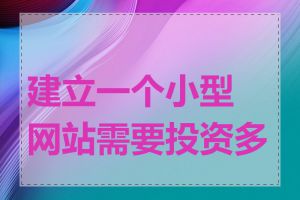 建立一个小型网站需要投资多少