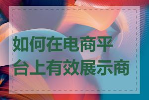 如何在电商平台上有效展示商品