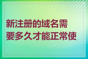 新注册的域名需要多久才能正常使用