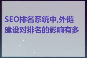 SEO排名系统中,外链建设对排名的影响有多大