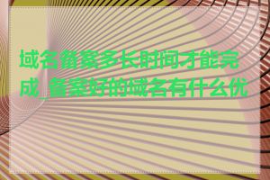 域名备案多长时间才能完成_备案好的域名有什么优势