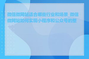 微信微网站适合哪些行业和场景_微信微网站如何实现小程序和公众号的整合