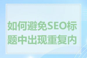 如何避免SEO标题中出现重复内容