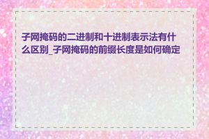 子网掩码的二进制和十进制表示法有什么区别_子网掩码的前缀长度是如何确定的