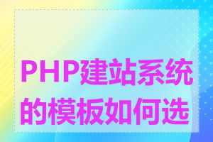 PHP建站系统的模板如何选择