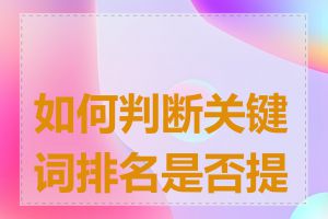 如何判断关键词排名是否提升