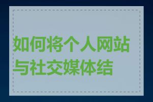 如何将个人网站与社交媒体结合