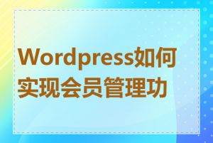 Wordpress如何实现会员管理功能