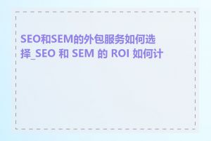 SEO和SEM的外包服务如何选择_SEO 和 SEM 的 ROI 如何计算