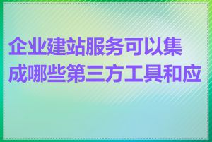 企业建站服务可以集成哪些第三方工具和应用