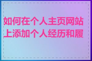 如何在个人主页网站上添加个人经历和履历