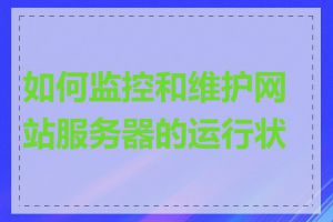 如何监控和维护网站服务器的运行状态