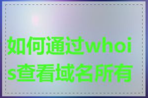如何通过whois查看域名所有者