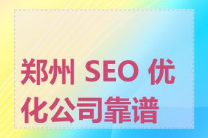 郑州 SEO 优化公司靠谱吗